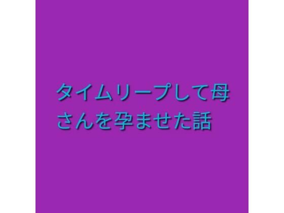 [同人]「タイムリープして母さんを孕ませた話」(らぶらぶ)