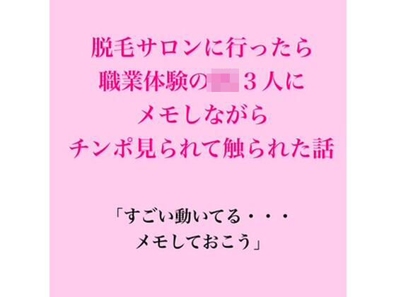 [同人]「脱毛サロンに行ったら職業体験のJK3人にメモしながらチンポ見られて触られた話」(脱毛サロン・エステでのCFNM体験談)