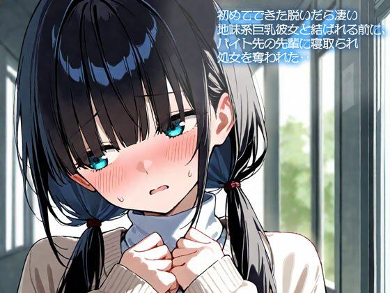 [同人]「【NTR】初めてできた脱いだら凄い地味系巨乳彼女と結ばれる前に、バイト先の先輩に寝取られ処女を奪われた‥」(いろどり)
