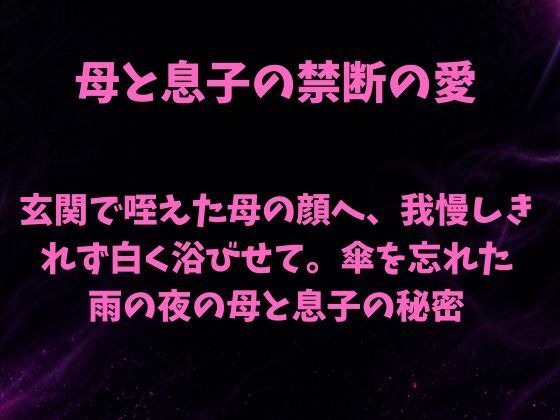 [同人]「玄関で咥えた母の顔へ、我慢しきれず白く浴びせて。傘を忘れた雨の夜の母と息子の秘密」(欲望愛着)