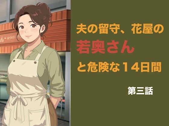 [同人]「夫の留守、花屋の若奥さんと危険な十四日間 第三話 潔癖な夫の知らない快楽に溺れ、若い青年の「雌」へと完全調教される夜」(青いらいおん)
