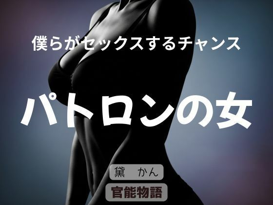 僕らがセックスするチャンス 〜パトロンの女〜
