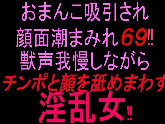 [同人]「おまんこ吸引され顔面潮まみれ69？？！！獣声我慢しながらチンポと顔を舐め回す淫乱女！！」(絶頂ひとりオナ子)